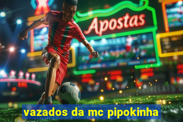 vazados da mc pipokinha